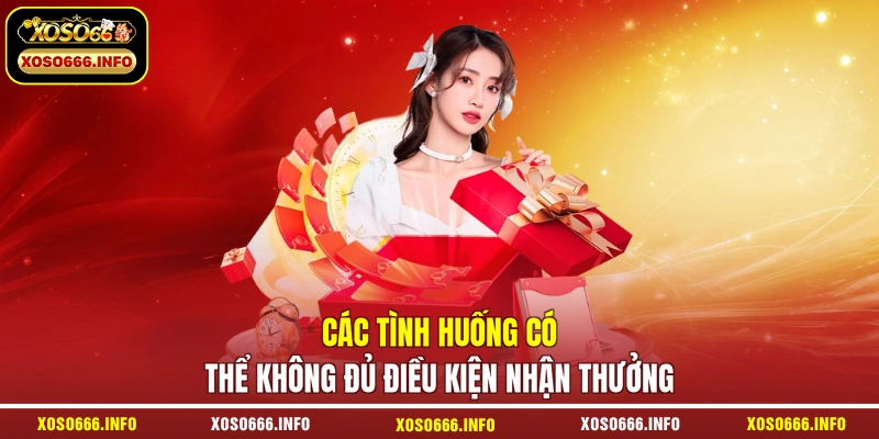Các tình huống có thể không đủ điều kiện nhận thưởng