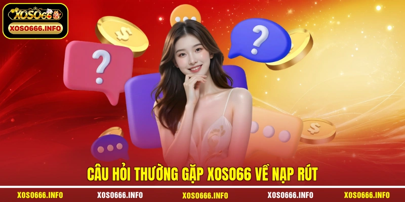 Câu hỏi thường gặp XOSO66 về nạp rút