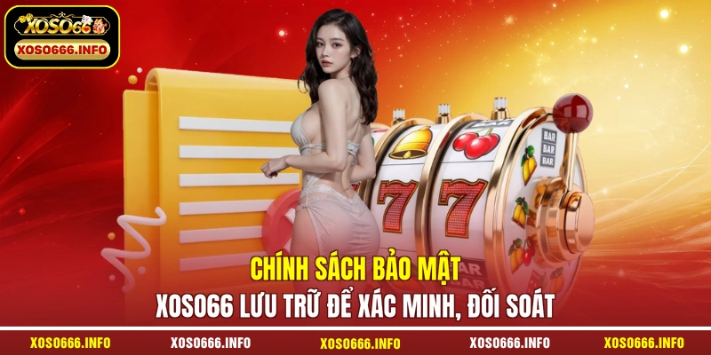 Chính sách bảo mật XOSO66 lưu trữ để xác minh, đối soát
