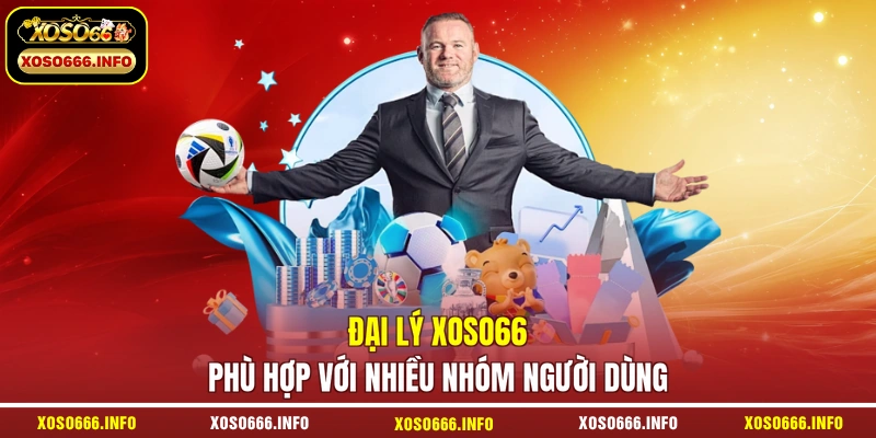 Đại lý XOSO66 phù hợp với nhiều nhóm người dùng