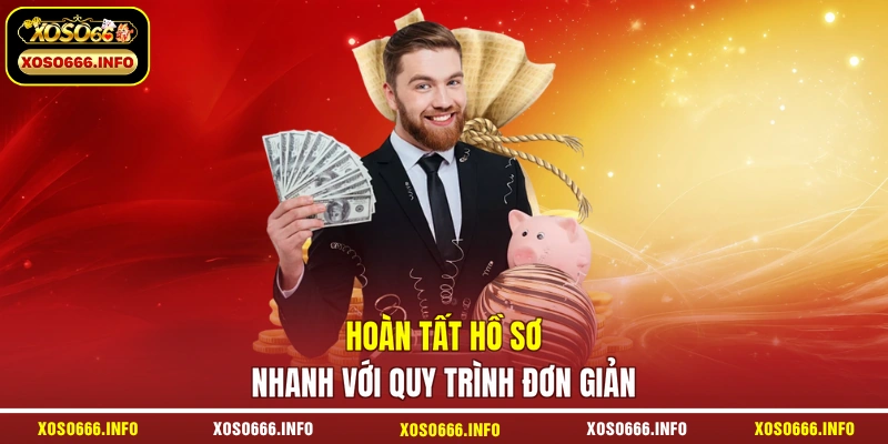 Hoàn tất hồ sơ nhanh với quy trình đơn giản