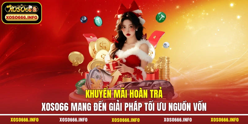 Khuyến mãi hoàn trả XOSO66 mang đến giải pháp tối ưu nguồn vốn 