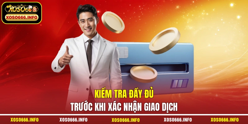 Kiểm tra đầy đủ trước khi xác nhận giao dịch