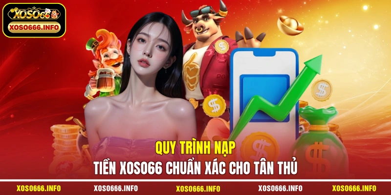 Quy trình nạp tiền XOSO66 chuẩn xác cho tân thủ
