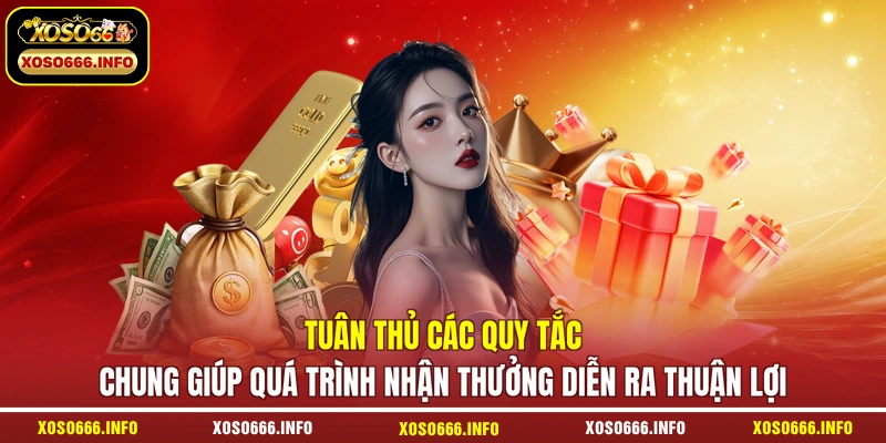 Tuân thủ các quy tắc chung giúp quá trình nhận thưởng diễn ra thuận lợi 