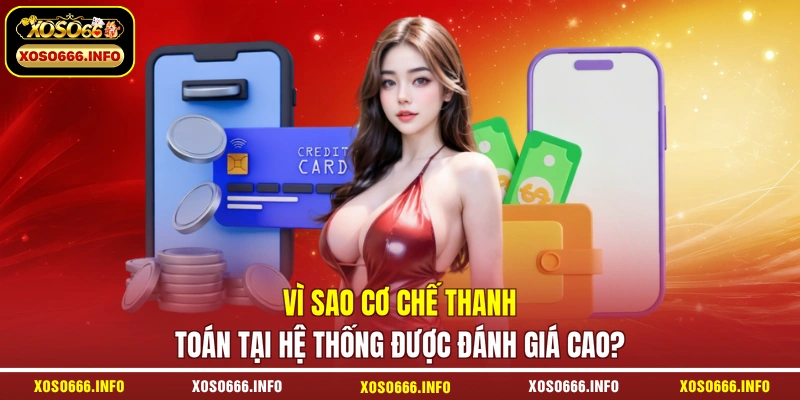 Vì sao cơ chế thanh toán tại hệ thống được đánh giá cao?